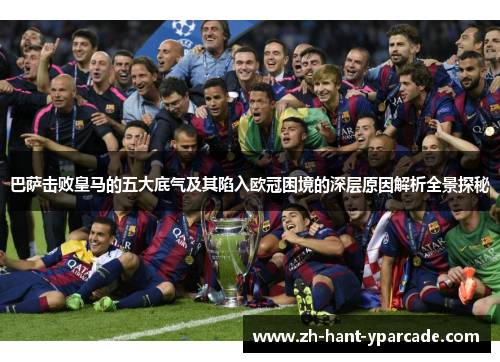 巴萨击败皇马的五大底气及其陷入欧冠困境的深层原因解析全景探秘