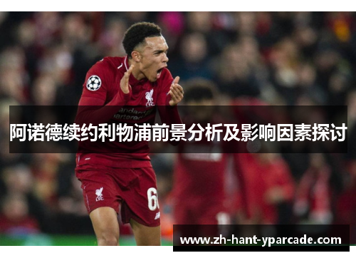 阿诺德续约利物浦前景分析及影响因素探讨